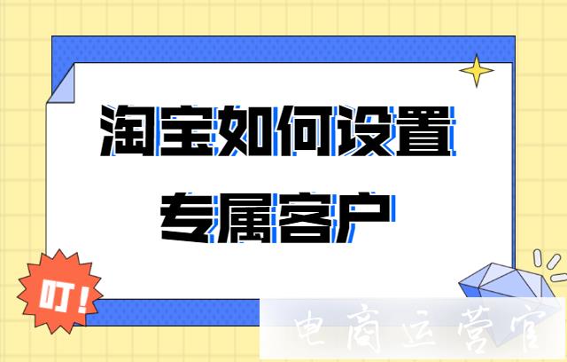 淘寶哪些客戶值得深入維護?如何邀請買家成為專屬客戶?